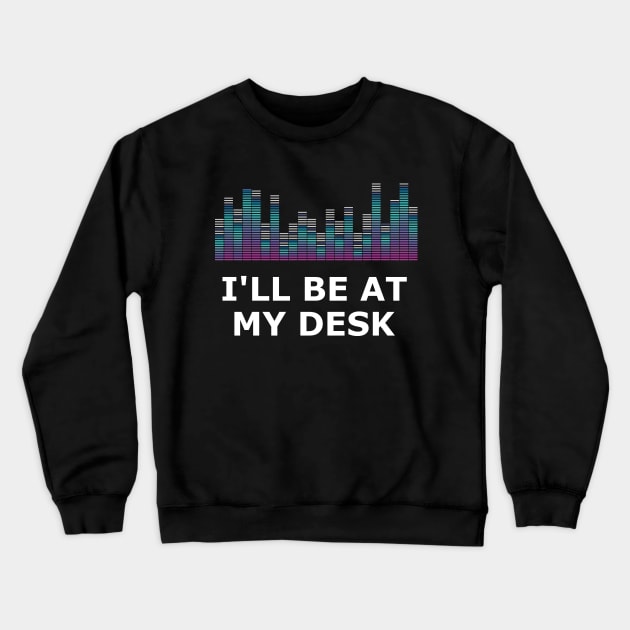 Sound Technician - I'll be at my desk Crewneck Sweatshirt by KC Happy Shop